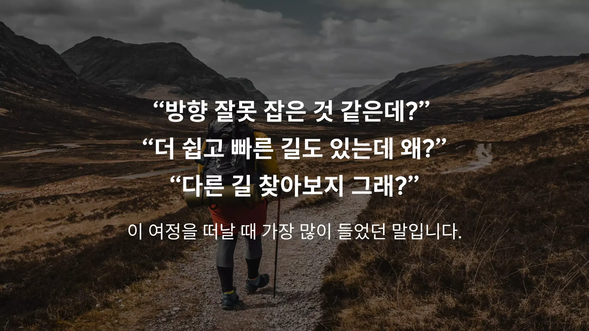 이 여정을 떠날 때 가장 많이 들었던 말 — 방향 잘못 잡은 것 같은데? 더 쉽고 빠른 길도 있는데 왜?